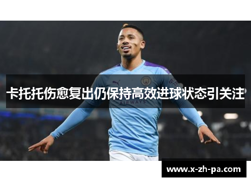 卡托托伤愈复出仍保持高效进球状态引关注 卡托托伤愈复出仍保持高效进球状态引关注